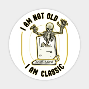 I am not old. I am classic. Magnet